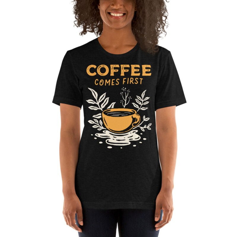 Coffee Comes First T-Shirt - Image 4