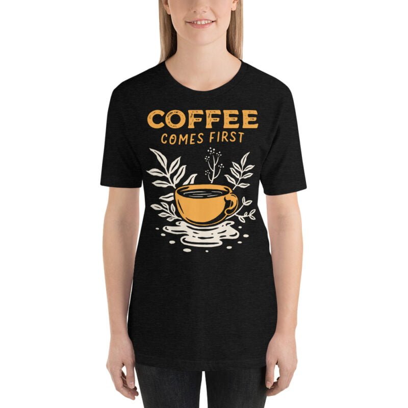 Coffee Comes First T-Shirt - Image 3