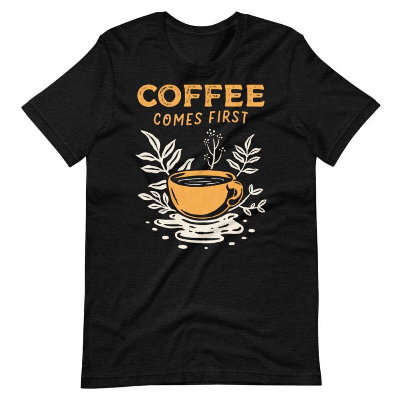 Coffee Comes First T-Shirt - Image 8