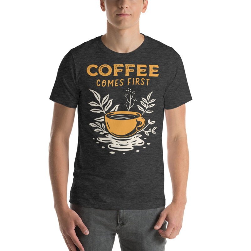 Coffee Comes First T-Shirt - Image 20