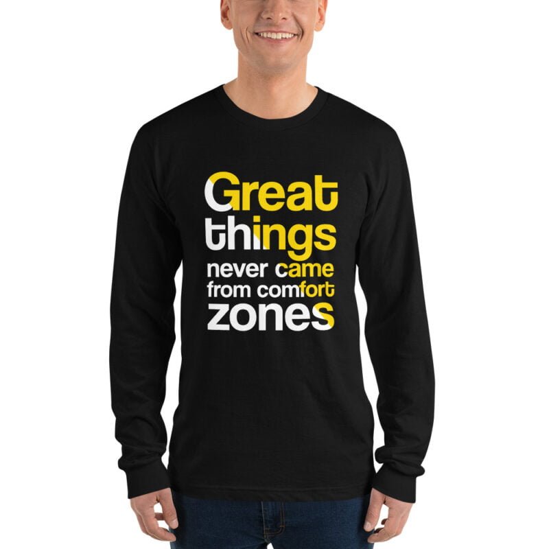 Great Things Never Came From Comfort Zones - Long sleeve T-Shirt