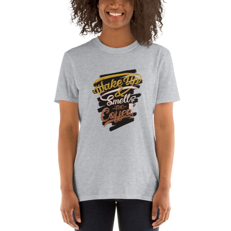 Wake Up Smell The Coffee - Unisex T-Shirt