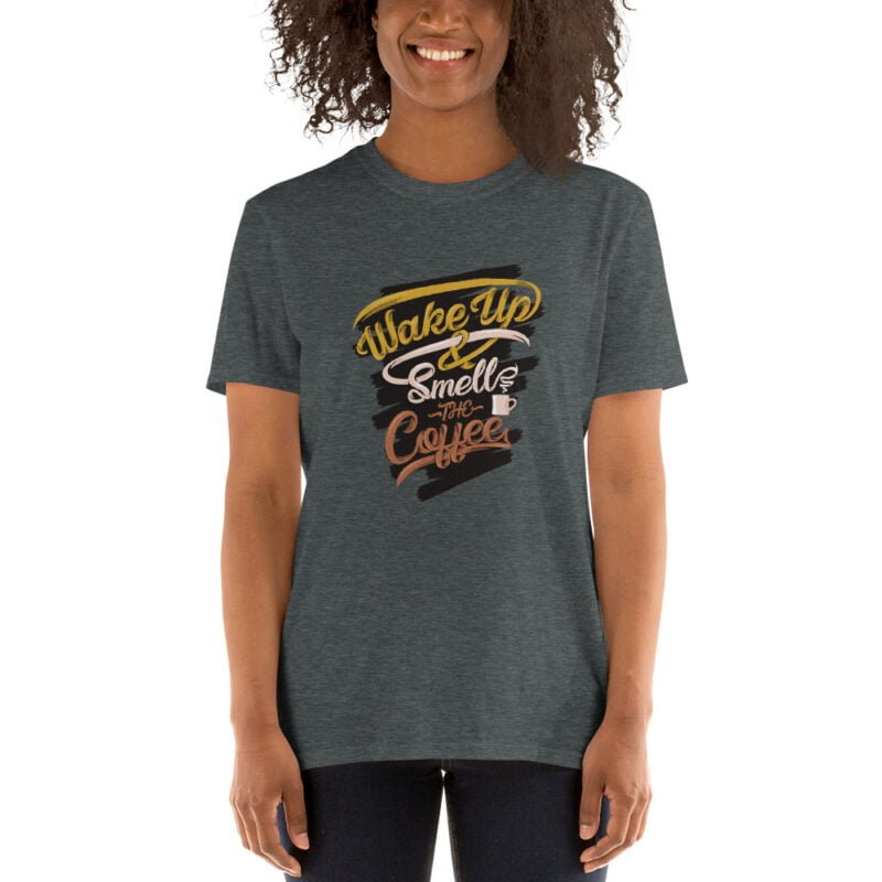 Wake Up Smell The Coffee - Unisex T-Shirt - Image 8
